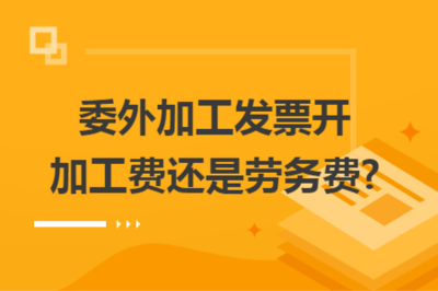 委外加工發(fā)票 應(yīng)開具“加工費(fèi)”還是“勞務(wù)費(fèi)”？——稅務(wù)處理解析與實(shí)務(wù)建議